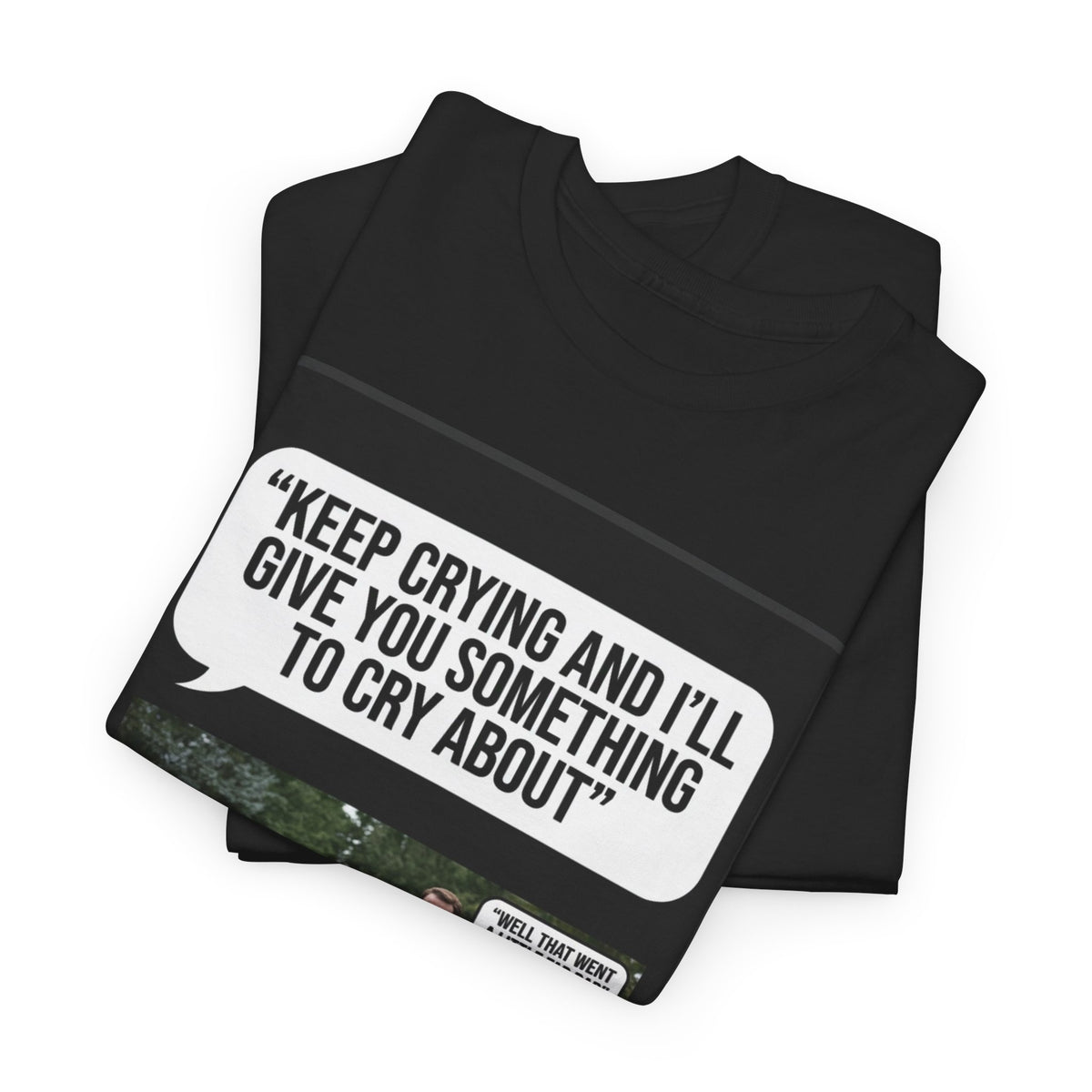 Funny Funeral Graphic Tee — "Keep Crying and I'll Give You Something to Cry About"