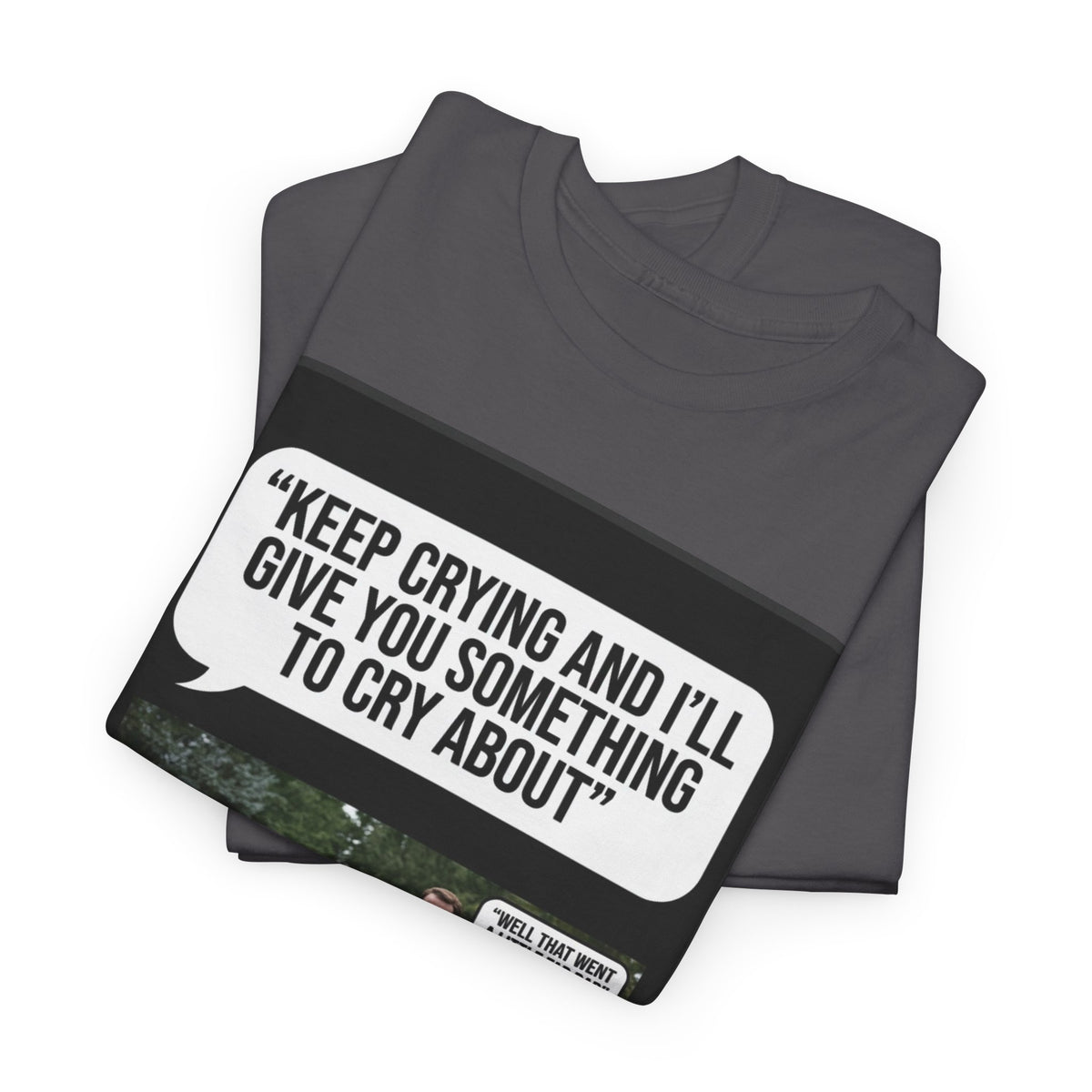 Funny Funeral Graphic Tee — "Keep Crying and I'll Give You Something to Cry About"