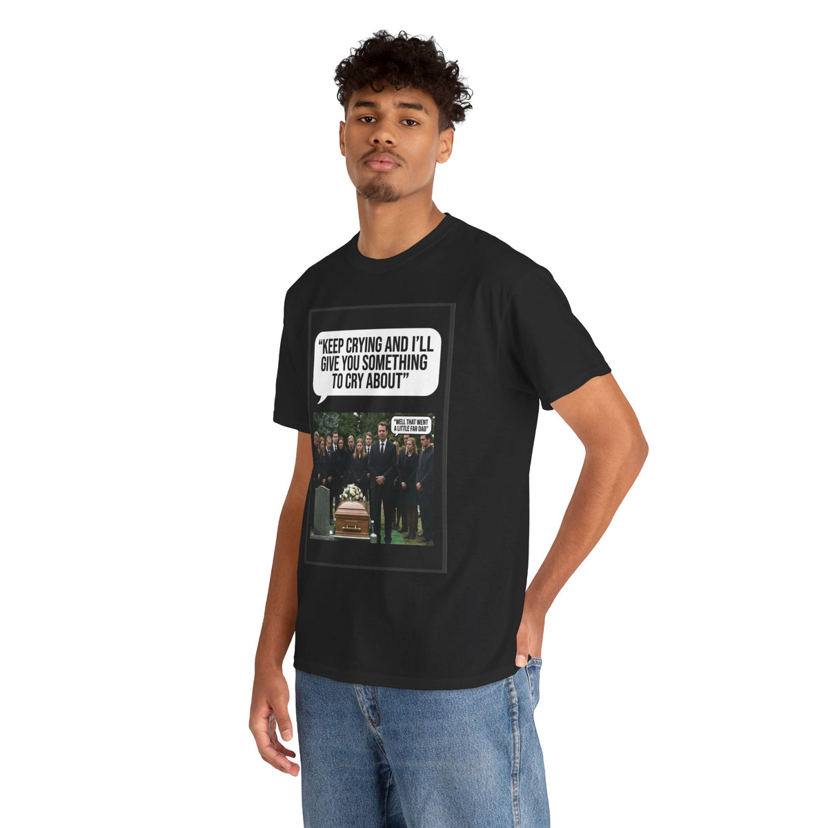 Funny Funeral Graphic Tee — "Keep Crying and I'll Give You Something to Cry About"