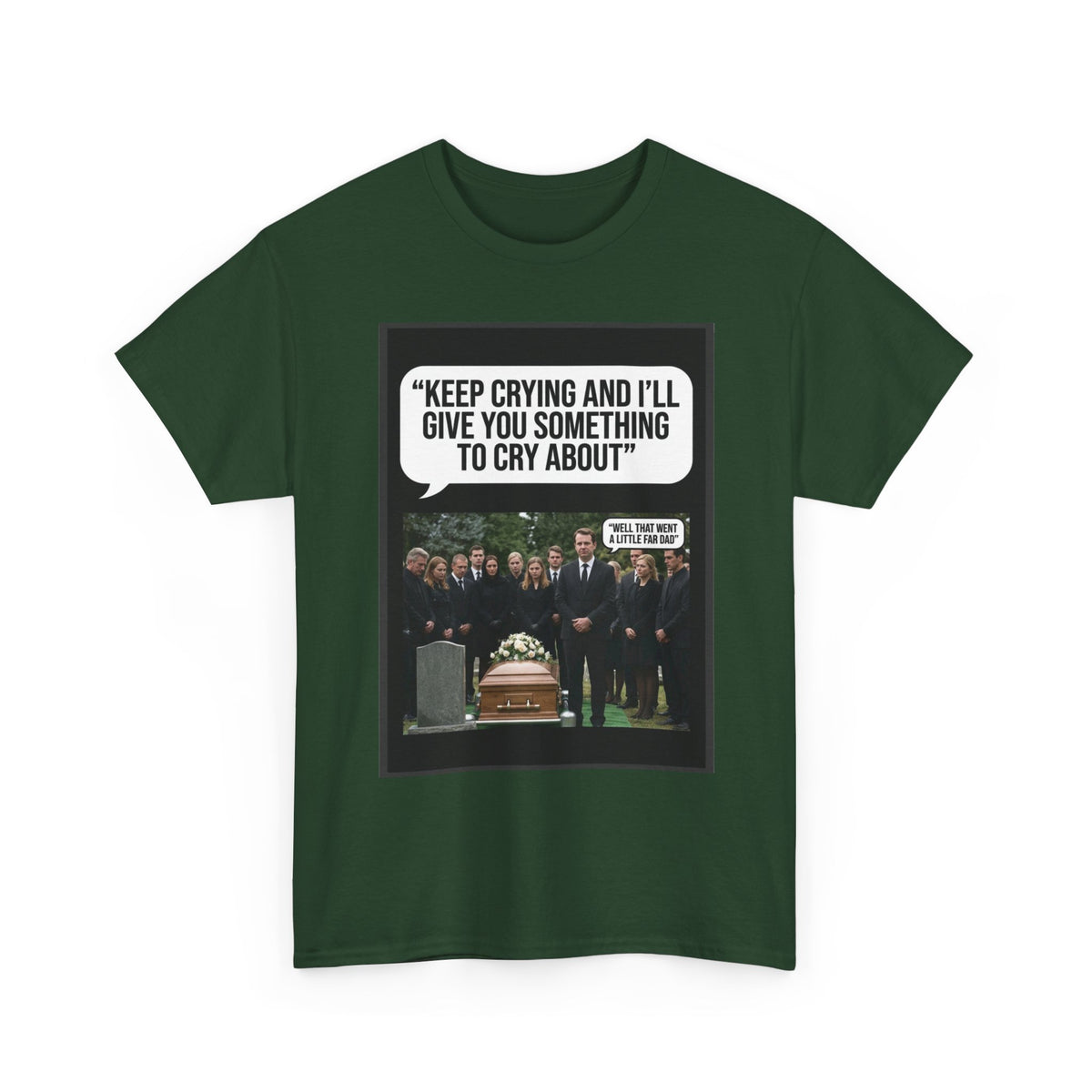 Funny Funeral Graphic Tee — "Keep Crying and I'll Give You Something to Cry About"