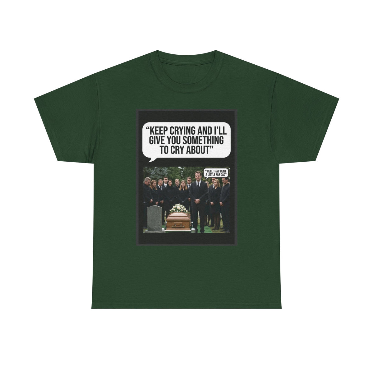 Funny Funeral Graphic Tee — "Keep Crying and I'll Give You Something to Cry About"