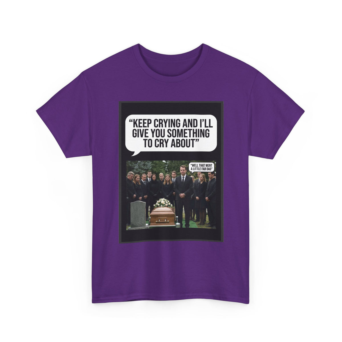 Funny Funeral Graphic Tee — "Keep Crying and I'll Give You Something to Cry About"