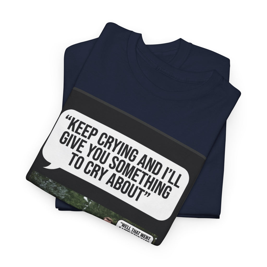 Funny Funeral Graphic Tee — "Keep Crying and I'll Give You Something to Cry About"